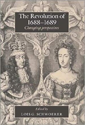 The Revolution of 1688 - 1689: Changing Perspectives by Bruce Lenman, Lois G. Schwoerer