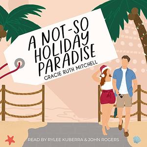 A Not-So Holiday Paradise by Gracie Ruth Mitchell