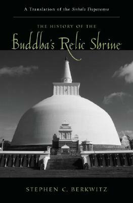 The History of the Buddha's Relic Shrine: A Translation of the Sinhala Th&#363;pava.MSA by Stephen C. Berkwitz