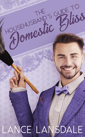 The Househusband's Guide to Domestic Bliss by Lance Lansdale