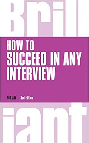 How to Succeed in any Interview, revised 3rd edn by Ros Jay