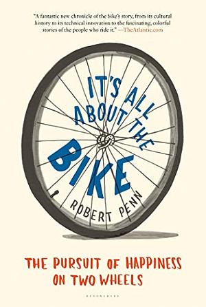It's All About the Bike: The Pursuit of Happiness on Two Wheels by Robert Penn