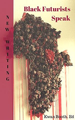 Black Futurists Speak: An Anthology of New Black Writing by Richard M. Wright, Malcolm, Shy Pacheco Hamilton, Shabazz Hoover, Ayize Jama-Everett, Eric K. Arnold, D. Scot Miller, Kwan Booth, Shawn Taylor, Kaye Kadesh, Davu Flint