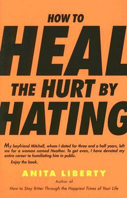 How to Heal the Hurt by Hating by Anita Liberty