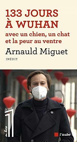 133 jours à Wuhan avec un chien, un chat et la peur au ventre by Arnauld Miguet