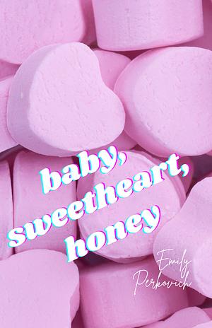 Baby, Sweetheart, Honey by Emily Perkovich, Emily Perkovich