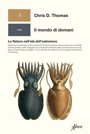 Il mondo di domani. La natura nell'età dell'estinzione by Chris D. Thomas