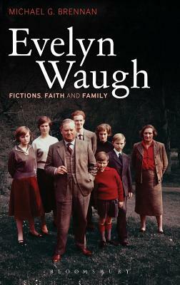 Evelyn Waugh: Fictions, Faith and Family by Michael G. Brennan