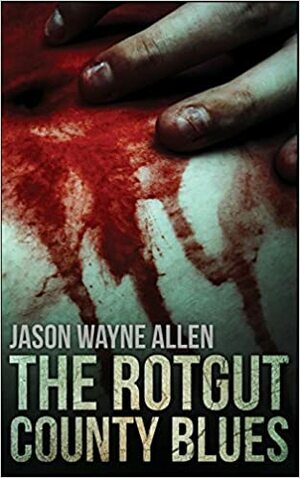 The Rotgut County Blues by Jason Wayne Allen