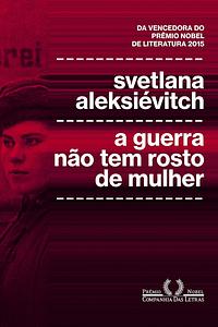 A Guerra Não Tem Rosto de Mulher by Svetlana Alexiévich