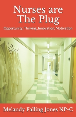 Nurses are The Plug: Opportunity, Thriving, Innovation, Motivation by 