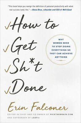 How to Get Sh*t Done: Why Women Need to Stop Doing Everything so They Can Achieve Anything by Erin Falconer