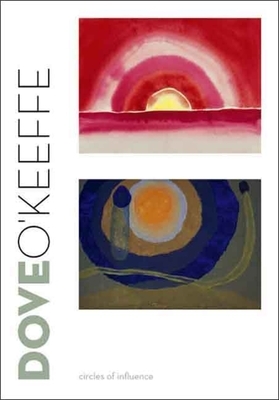 Dove/O'Keeffe: Circles of Influence by Debra Bricker Balken