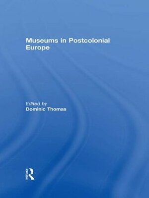 Museums in Postcolonial Europe by Dominic Thomas