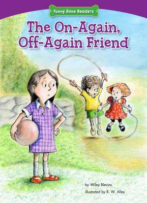 The On-Again, Off-Again Friend: Standing Up for Friends by Wiley Blevins