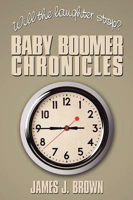 Will the Laughter Stop?: Baby Boomer Chronicles by James J. Brown