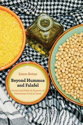 Beyond Hummus and Falafel, Volume 40: Social and Political Aspects of Palestinian Food in Israel by Liora Gvion