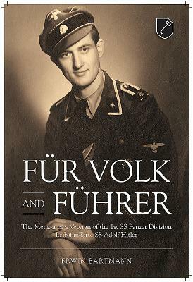 Für Volk and Führer: The Memoir of a Veteran of the 1st SS Panzer Division Leibstandarte SS Adolf Hitler by Erwin Bartmann