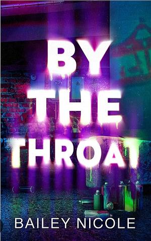 By The Throat: A Short Story by Bailey Nicole, Bailey Nicole