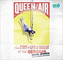 Queen of the Air: A True Story of Love & Tragedy at the Circus by Dean Jensen