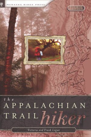 The Appalachian Trail Hiker: Trail-Proven Advice for Hikes of Any Length: Trail-Proven Advice for Hikes of Any Length by Victoria Steele Logue