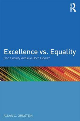 Excellence vs. Equality: Can Society Achieve Both Goals? by Allan C. Ornstein