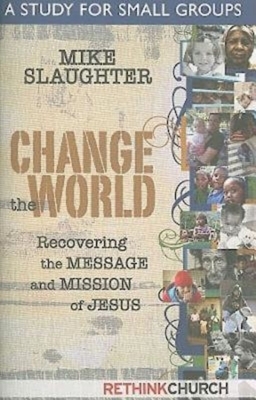 Change the World: A Study for Small Groups by Mike Slaughter