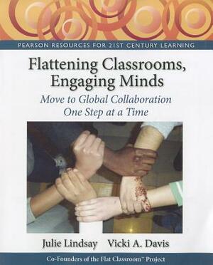 Flattening Classrooms, Engaging Minds: Move to Global Collaboration One Step at a Time [With Access Code] by Julie Lindsay, Vicki Davis