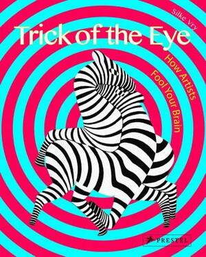 Trick of the Eye: How Artists Fool Your Brain by Silke Vry