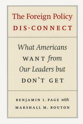 The Foreign Policy Disconnect: What Americans Want from Our Leaders But Don't Get by Benjamin I. Page, Marshall M. Bouton