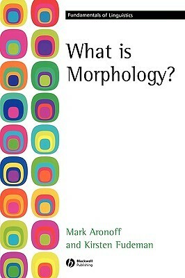 What Is Morphology? by Mark Aronoff, Kirsten Fudeman