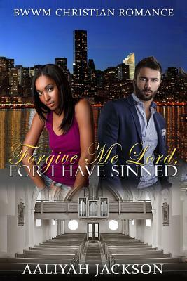 Forgive Me Lord, For I Have Sinned: BWWM Christian Romance by Aaliyah Jackson