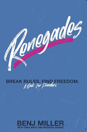 Renegades: Break rules. Find Freedom. (A book for founders) by Benj Miller