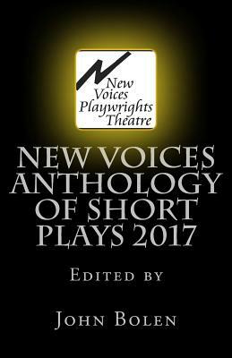 New Voices Playwrights Theatre Anthology of Short Plays 2017 by John Bolen