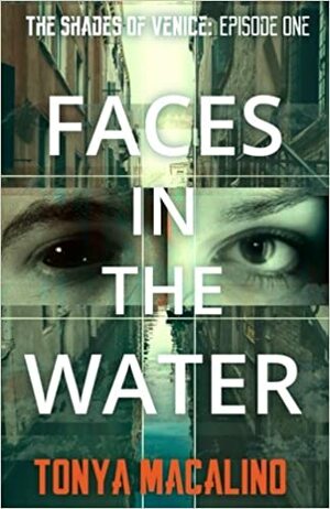 Faces in the Water: The Shades of Venice Series: Episode One by Tonya Macalino