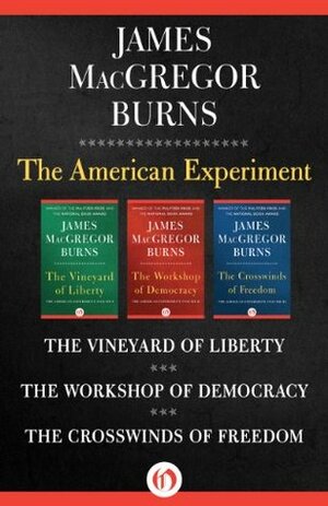 The American Experiment: The Vineyard of Liberty, The Workshop of Democracy, and The Crosswinds of Freedom by James MacGregor Burns