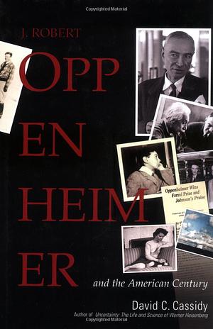 J. Robert Oppenheimer: And the American Century by David Cassidy