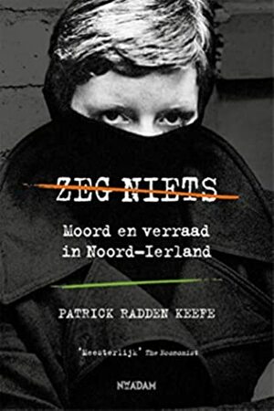 Zeg niets: Moord en verraad in Noord-Ierland by Patrick Radden Keefe