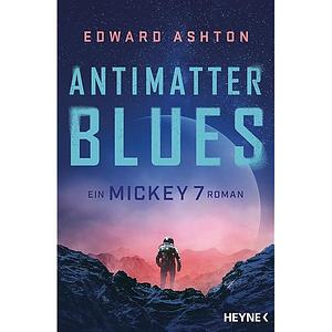 Antimatter Blues - Ein Mickey 7 Roman by Edward Ashton