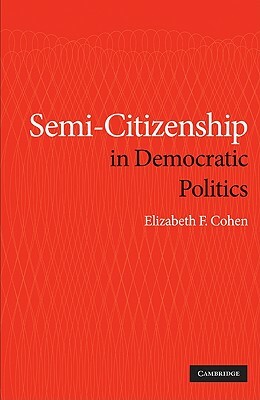 Semi-Citizenship in Democratic Politics by Elizabeth F. Cohen