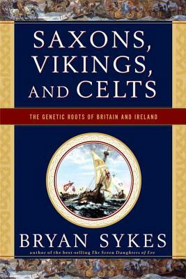 Saxons, Vikings, and Celts: The Genetic Roots of Britain and Ireland by Bryan Sykes