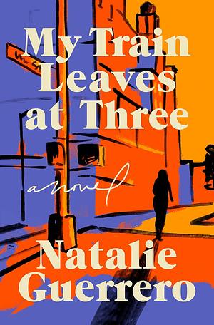 My Train Leaves at Three  by Natalie Guerrero