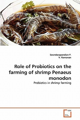 Role of Probiotics on the Farming of Shrimp Penaeus Monodon by V. Ramanan, Soundarapandian P