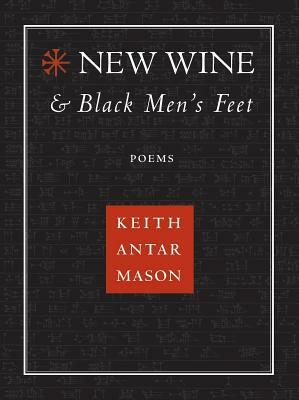New Wine and Black Men's Feet by Keith Antar Mason