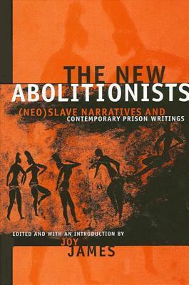 The New Abolitionists: (Neo)slave Narratives And Contemporary Prison Writings by Joy James