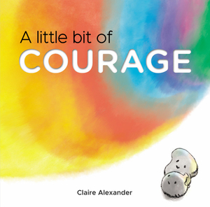 A Little Bit of Courage by Claire Alexander