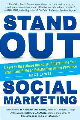 Stand Out Social Marketing: How to Rise Above the Noise, Differentiate Your Brand, and Build an Outstanding Online Presence by Mike Lewis