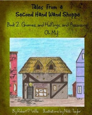 Gnomes, and Halflings, and Assassins! Oh My! by Robert P. Wills, Nikki Taylor