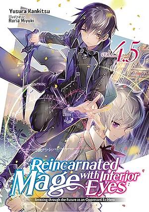 Reincarnated Mage with Inferior Eyes: Breezing through the Future as an Oppressed Ex-Hero Volume 4.5 by Yusura Kankitsu