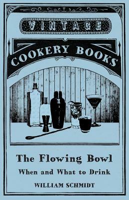 The Flowing Bowl - When and What to Drink by William Schmidt